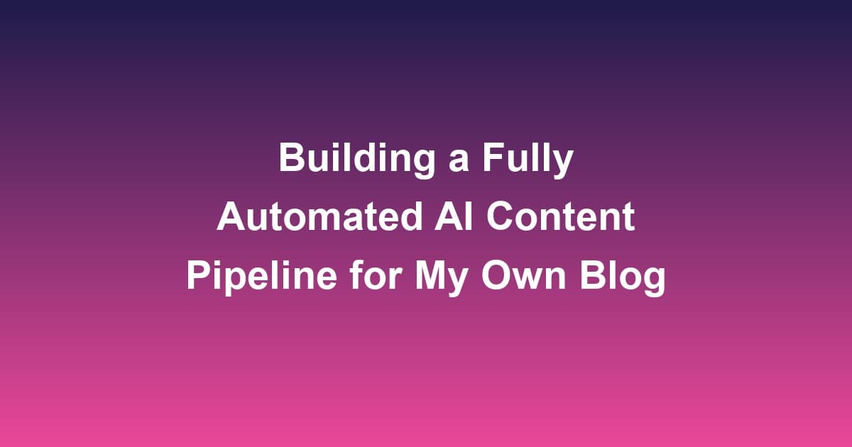 Building a Fully Automated AI Content Pipeline for My Own Blog
