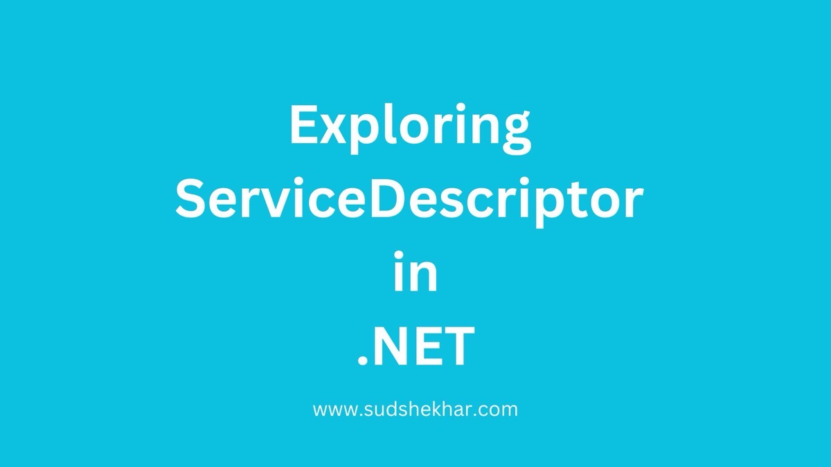 Exploring ServiceDescriptor in .NET | Sudhanshu Shekhar's Blog